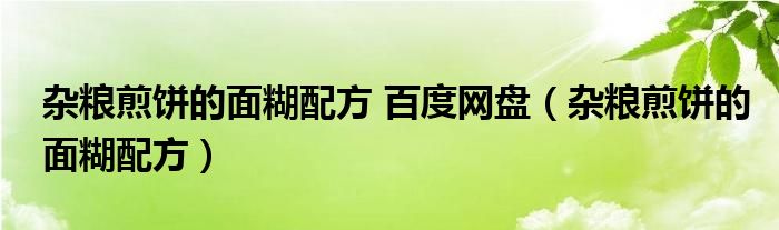 杂粮煎饼面糊配比_杂粮煎饼调面糊的调料包是什么_