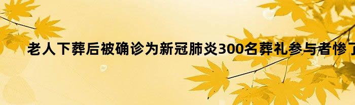 老人下葬后被确诊为新冠肺炎 300名葬礼参与者惨了