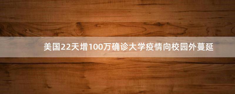 美国22天增100万确诊 大学疫情向校园外蔓延