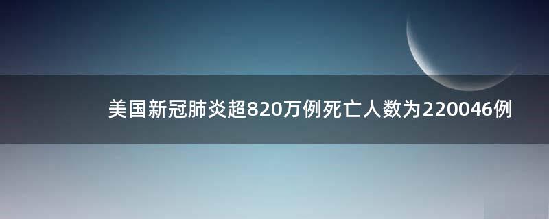 美国新冠肺炎超820万例 死亡人数为220046例