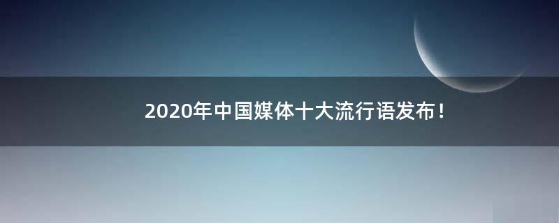 2020年中国媒体十大流行语发布！