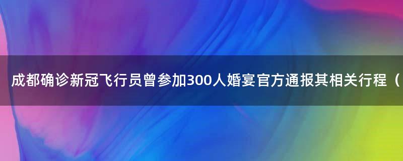 成都确诊新冠飞行员曾参加300人婚宴 官方通报其相关行程（图）