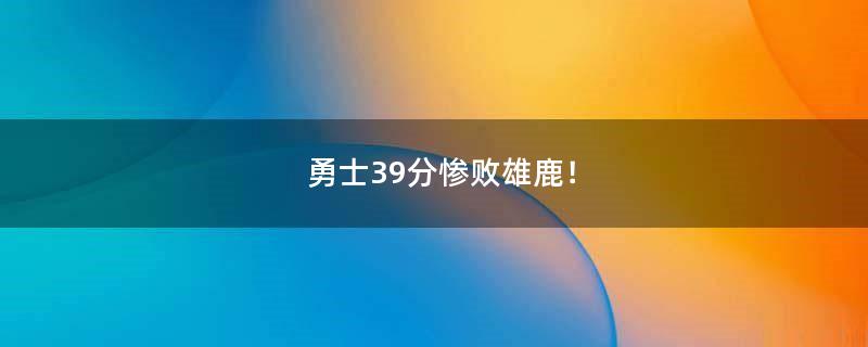 勇士39分惨败雄鹿！