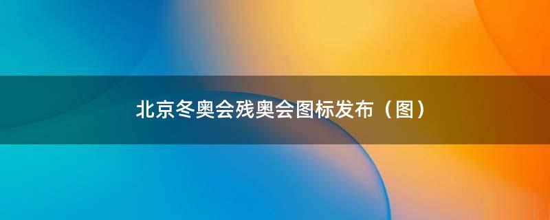 北京冬奥会残奥会图标发布（图）