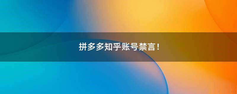 拼多多知乎账号禁言！