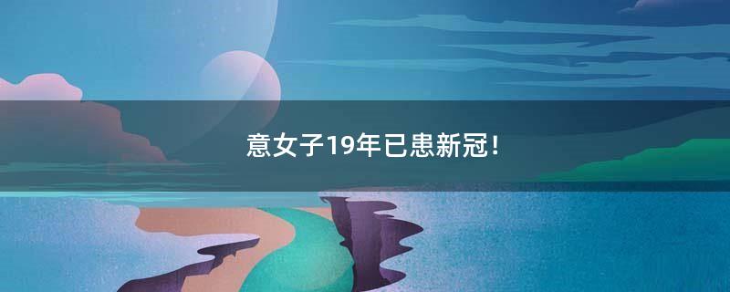 意女子19年已患新冠！