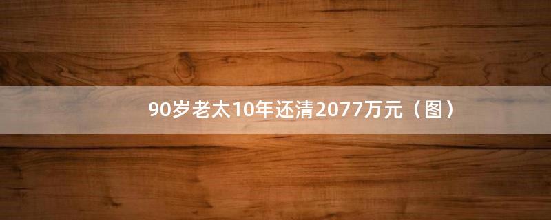 90岁老太10年还清2077万元（图）