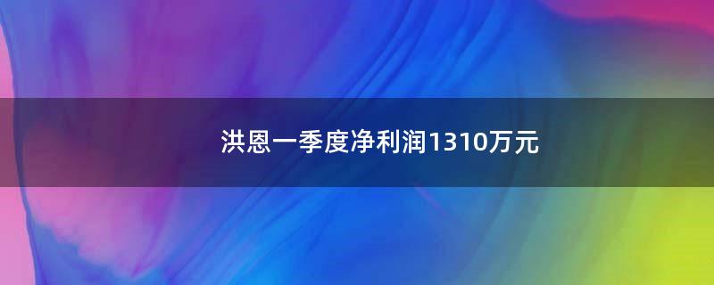 洪恩一季度净利润1310万元