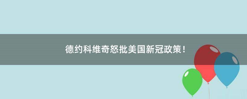 德约科维奇怒批美国新冠政策！