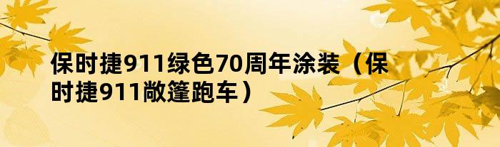 保时捷911绿色70周年涂装（保时捷911敞篷跑车）